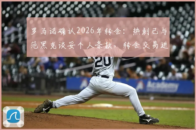 罗马诺确认2026年转会:热刺已与范黑克谈妥个人条款,转会交易进入关键阶段